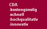 CDA
-kostengünstig
-schnell
-hochqualitativ
-innovativ